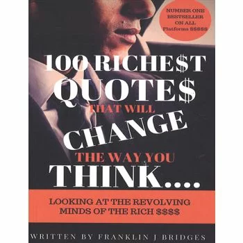 100 Richest Quotes That Will Change The Way You Think
By Franklin J. Bridges