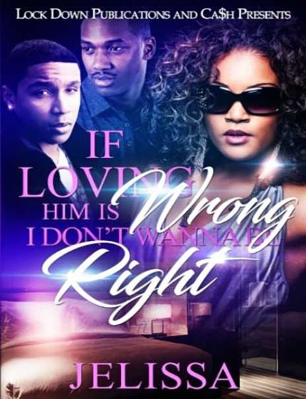 If Loving Him is Wrong I Don't Wanna Be Right Vol. 1Jelissa
