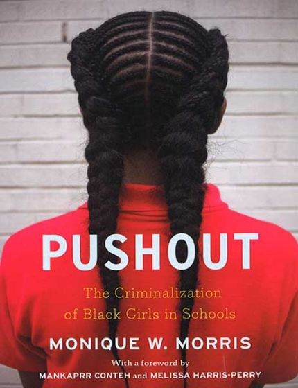 Pushout, The Criminalization of Black Girls in SchoolBy Monique W. Morris